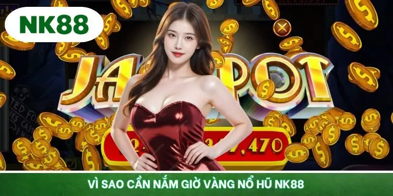 Nắm rõ khung giờ vàng nổ hũ sẽ mang lại nhiều lợi thế cho hội viên