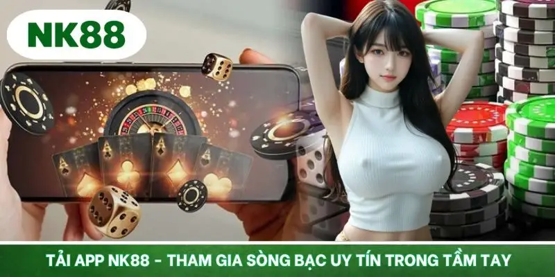 Tải App NK88 - Cơ Hội Tham Gia Sòng Bạc Uy Tín Trong Tầm Tay